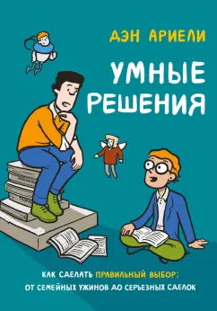 Дэн Ариели: Умные решения. Как сделать правильный выбор. От семейных ужинов до серьезных сделок