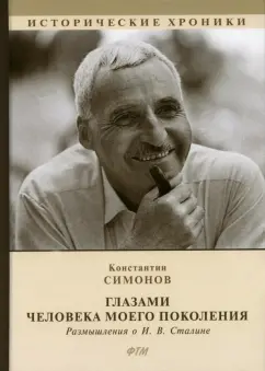 Константин Симонов: Глазами человека моего поколения. Размышления о И. В. Сталине