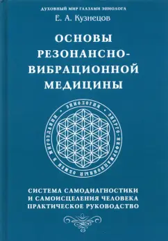 Е. Кузнецов: Основы резонансно-вибрационной медицины. Система самодиагностики и самоисцеления человека