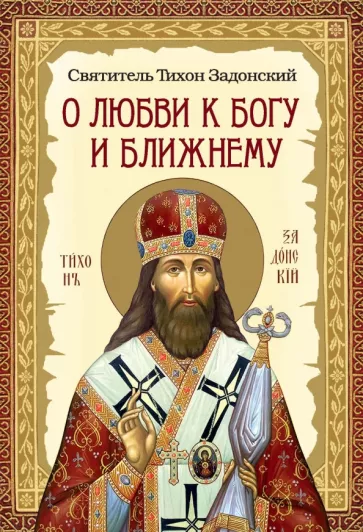 Тихон Святитель: О любви к Богу и ближнему. Сборник Слов святителя Тихона Задонского