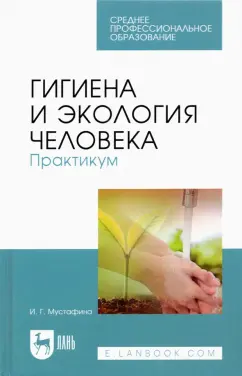 Ирина Мустафина: Гигиена и экология человека. Практикум. Учебное пособие для СПО