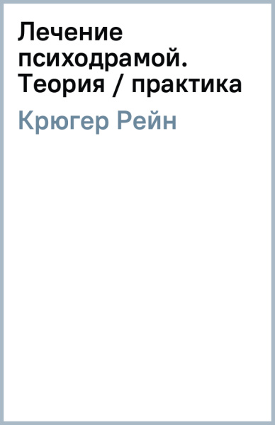 Рейн Крюгер: Лечение психодрамой. Теория / практика