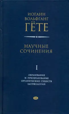 Иоганн Гете: Научные сочинения в 3-х томах. Том 1. Образование и преобразование органических существ (морфология)