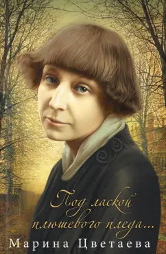 Марина Цветаева: Под лаской плюшевого пледа…