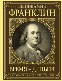 Бенджамин Франклин: Время - деньги! Автобиография