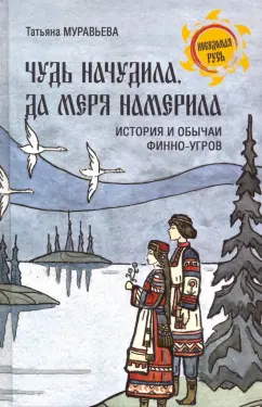 Татьяна Муравьева: Чудь начудила да меря намерила