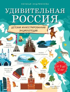Наталья Андрианова: Удивительная Россия. Детская иллюстрированная энциклопедия (от 6 до 12 лет)