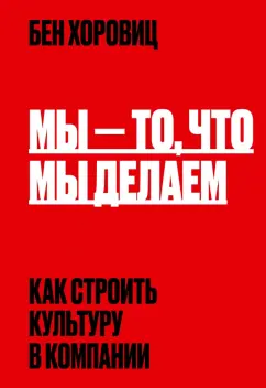 Бен Хоровиц: Мы - то, что мы делаем. Как строить культуру в компании