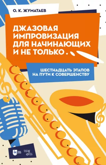 Олег Жуматаев: Джазовая импровизация для начинающих и не только… Шестнадцать этапов на пути к совершенству