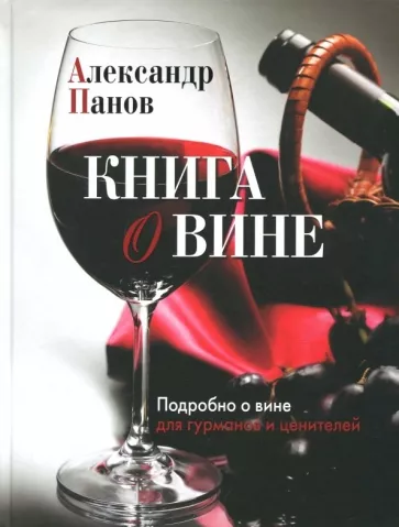 Александр Панов: Книга о вине. Подробно о вине для гурманов и ценителей