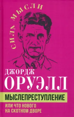 Джордж Оруэлл: Мыслепреступление, или Что нового на Скотном дворе
