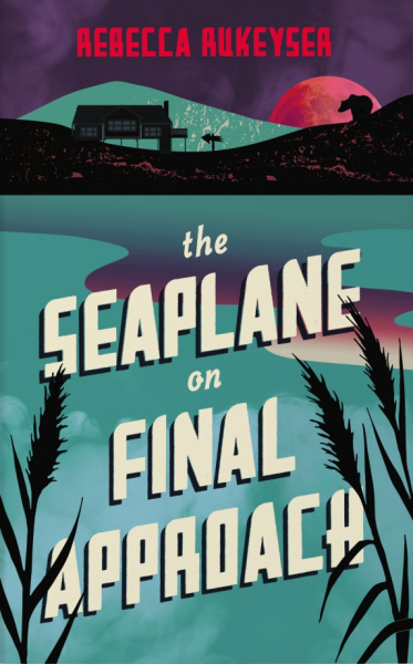 Rebecca Rukeyser: The Seaplane on Final Approach