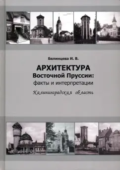 Ирина Белинцева: Архитектура Восточной Пруссии. Факты и интерпретации. Калининградская область
