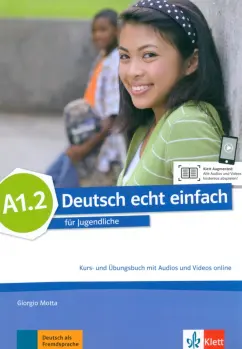 Motta, Dahmen, Machowiak: Deutsch echt einfach A1.2. Deutsch für Jugendliche. Kurs- und Übungsbuch mit Audios und Videos