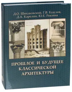 Швидковский, Есаулов, Ревзина: Прошлое и будущее классической архитектуры. Монография