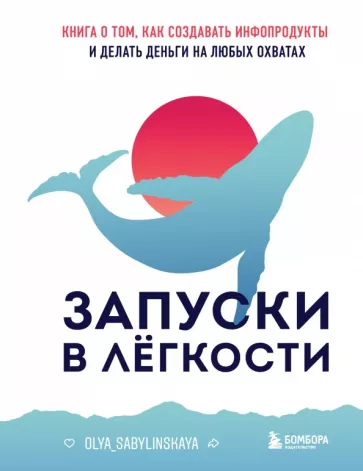 Оля Сабылинская: Запуски в лёгкости. Книга о том, как создавать инфопродукты и делать деньги на любых охватах