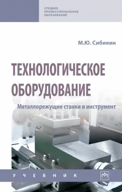 Михаил Сибикин: Технологическое оборудование. Металлорежущие станки и инструмент. Учебник