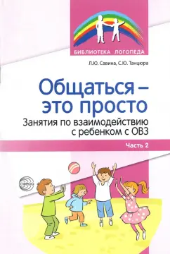 Танцюра, Савина: Общаться — это просто. Занятия по взаимодействию с ребенком с ОВЗ. Учебно-методич. пособие. Часть 2