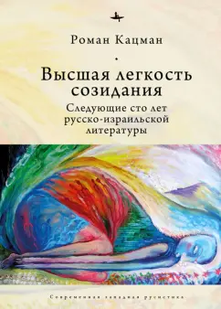 Горалик, Кацман: Высшая легкость созидания. Следующие сто лет русско-израильской литературы