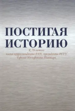 Безбородов, Павленко, Гущин: Постигая историю. К 70-летию члена-корреспондента РАН, президента РГГУ Ефима Иосифовича Пивовара