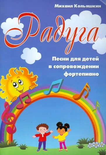Михаил Кольяшкин: Радуга: песни для детей в сопровождении фортепиано