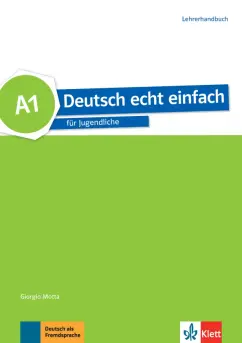 Motta, Dahmen, Machowiak: Deutsch echt einfach A1. Deutsch für Jugendliche. Lehrerhandbuch