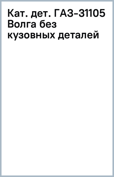 Каталог деталей ГАЗ-31105 Волга, без кузовных деталей