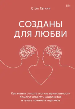 Стэн Таткин: Созданы для любви. Как знания о мозге и стиле привязанности помогут избегать конфликтов