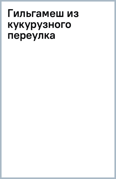 Гильгамеш из кукурузного переулка
