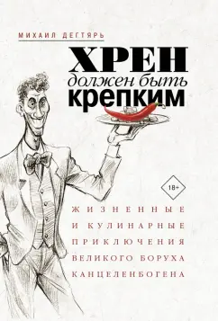 Михаил Дегтярь: Хрен должен быть крепким. Жизненные и кулинарные приключения великого Боруха Канцеленбогена