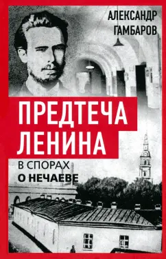 Александр Гамбаров: Предтеча Ленина. В спорах о Нечаеве