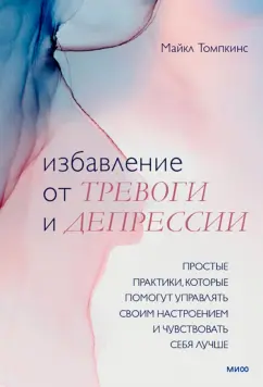 Майкл Томпкинс: Избавление от тревоги и депрессии. Простые практики, которые помогут управлять своим настроением