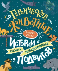 Валерия Ильина: Героические животные. Истории самых невероятных подвигов