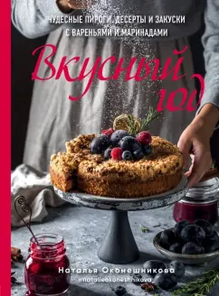 Наталья Оконешникова: Вкусный год. Чудесные пироги, десерты и закуски с вареньями и маринадами