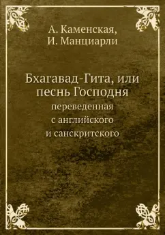 Каменская, Манциарли: Бхагавад-Гита, или песнь Господня, переведенная с английского и санскритского