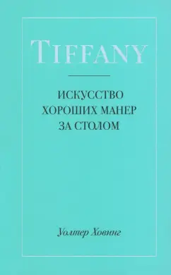 Уолтер Ховинг: Tiffany. Искусство хороших манер за столом