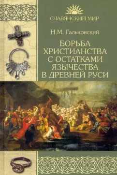 Николай Гальковский: Борьба христианства с остатками язычества в Древней Руси