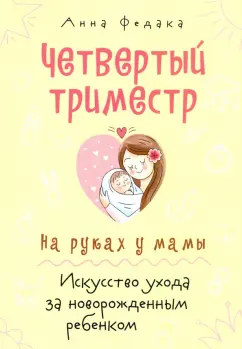 Анна Федака: Четвертый триместр. На руках у мамы. Искусство ухода за новорожденным ребенком