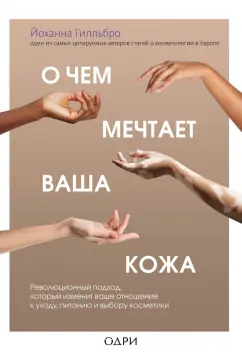 Йоханна Гилльбро: О чем мечтает ваша кожа. Революционный подход, который изменит ваше отношение к уходу, питанию