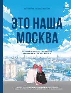 Виктория Новосельская: Это наша Москва. Истории о городе, в который невозможно не влюбиться