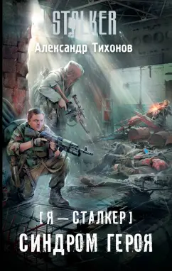Александр Тихонов: Я - сталкер. Синдром героя