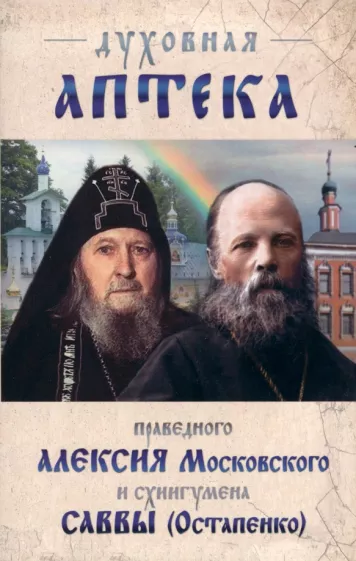 Схиигумен, Московский: Духовная аптека праведного Алексия Московского и схиигумена Саввы (Остапенко)