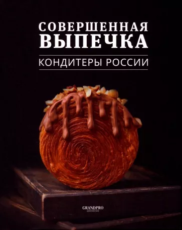 Совершенная выпечка. 
Кондитеры России