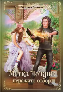 Екатерина Романова: Метка Де'кри. Пережить отбор