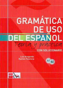 Aragones, Palencia: Gramatica de uso del Espanol. Teoria y practica con solucionario. A1-B2