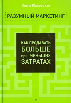 Ольга Юрковская: Разумный маркетинг. Как продавать больше при меньших затратах
