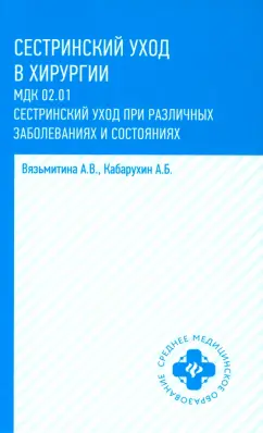 Кабарухин, Вязьмитина: Сестринский уход в хирургии. МДК 02.01. Сестринский уход при различных заболеваниях. Учебное пособие
