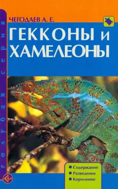 Александр Чегодаев: Гекконы и хамелеоны. Содержание. Разведение. Кормление