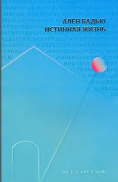Ален Бадью: Истинная жизнь