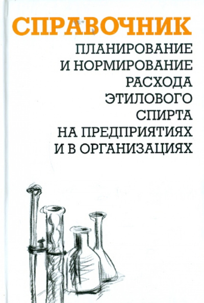 Александр Ящура: Планирование и нормирование расхода этилового спирта на предприятиях и в организациях. Справочник